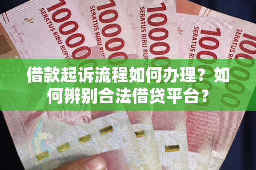 济南借款起诉流程如何办理？如何辨别合法借贷平台？