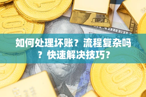 济南如何处理坏账？流程复杂吗？快速解决技巧？