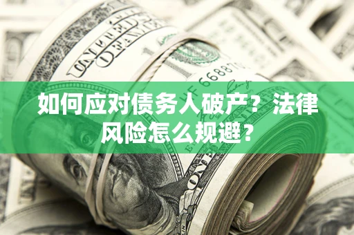 济南如何应对债务人破产？法律风险怎么规避？