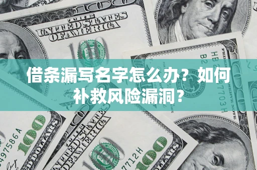 济南借条漏写名字怎么办？如何补救风险漏洞？
