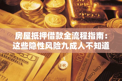 济南房屋抵押借款全流程指南：这些隐性风险九成人不知道