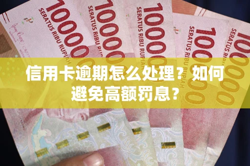 济南信用卡逾期怎么处理？如何避免高额罚息？