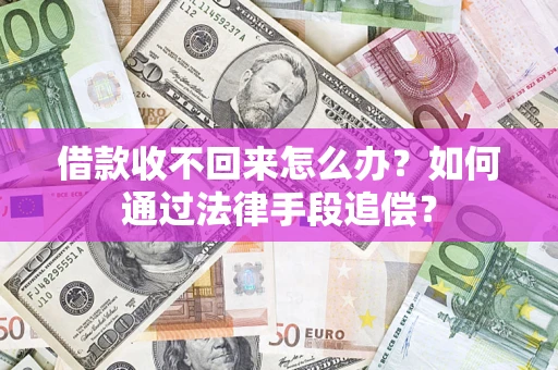 济南借款收不回来怎么办？如何通过法律手段追偿？