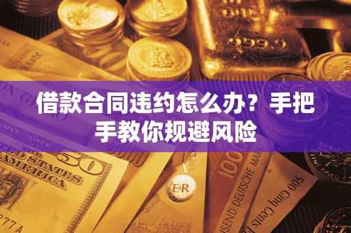 济南借款合同违约怎么办？手把手教你规避风险