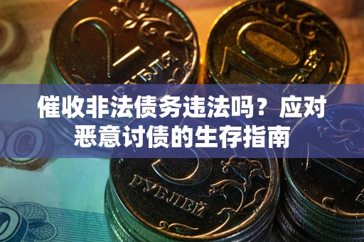 济南催收非法债务违法吗？应对恶意讨债的生存指南