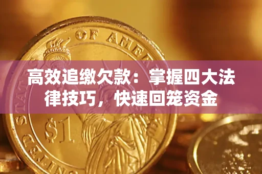 济南高效追缴欠款：掌握四大法律技巧，快速回笼资金