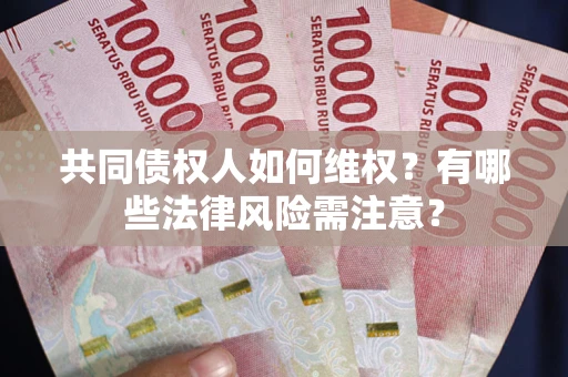 济南共同债权人如何维权？有哪些法律风险需注意？