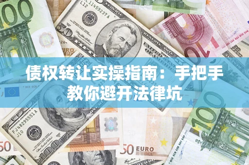 济南债权转让实操指南：手把手教你避开法律坑