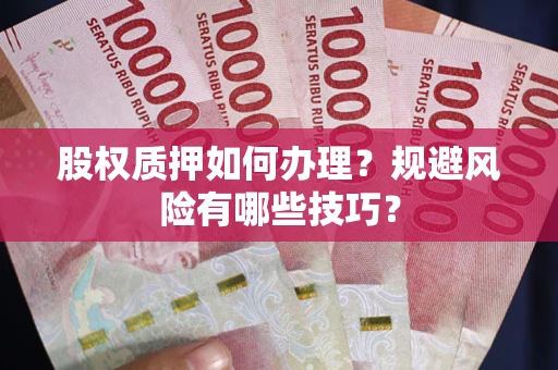 济南股权质押如何办理？规避风险有哪些技巧？