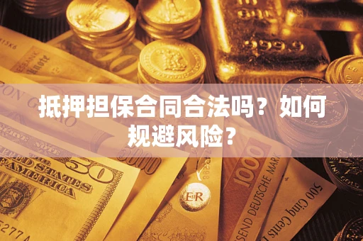 济南抵押担保合同合法吗？如何规避风险？