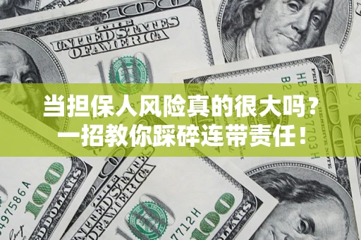 济南当担保人风险真的很大吗？一招教你踩碎连带责任！