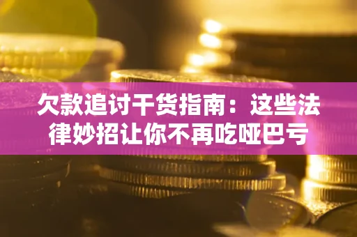 济南欠款追讨干货指南：这些法律妙招让你不再吃哑巴亏