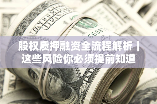 济南股权质押融资全流程解析｜这些风险你必须提前知道