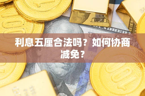 济南利息五厘合法吗？如何协商减免？