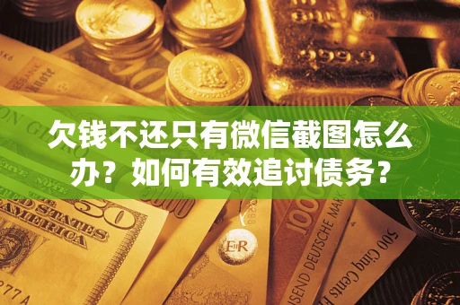 济南欠钱不还只有微信截图怎么办？如何有效追讨债务？