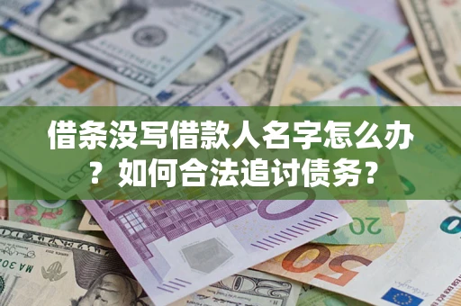 济南借条没写借款人名字怎么办？如何合法追讨债务？