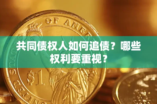 济南共同债权人如何追债？哪些权利要重视？