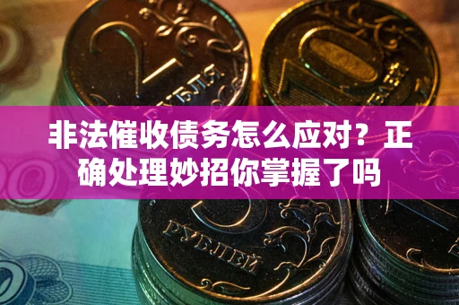 济南非法催收债务怎么应对？正确处理妙招你掌握了吗