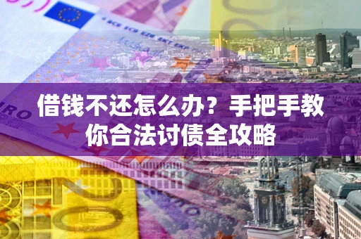济南借钱不还怎么办？手把手教你合法讨债全攻略