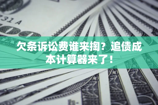 济南欠条诉讼费谁来掏？追债成本计算器来了！