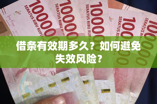 济南借条有效期多久？如何避免失效风险？