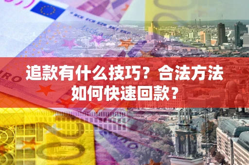 济南追款有什么技巧？合法方法如何快速回款？