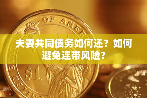 济南夫妻共同债务如何还？如何避免连带风险？