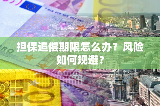 济南担保追偿期限怎么办？风险如何规避？
