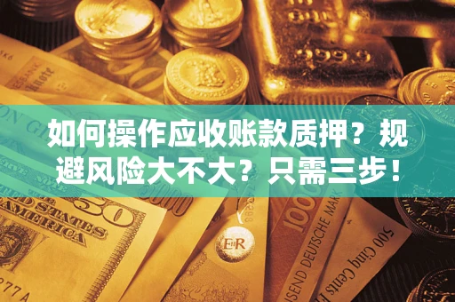 济南如何操作应收账款质押？规避风险大不大？只需三步！