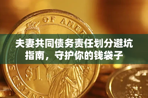 济南夫妻共同债务责任划分避坑指南，守护你的钱袋子