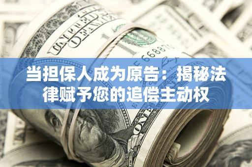 济南当担保人成为原告:揭秘法律赋予您的追偿主动权 济南当担保人成为原告:揭秘法律赋予您的追偿主动权