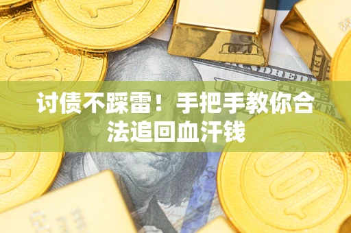 济南讨债不踩雷！手把手教你合法追回血汗钱