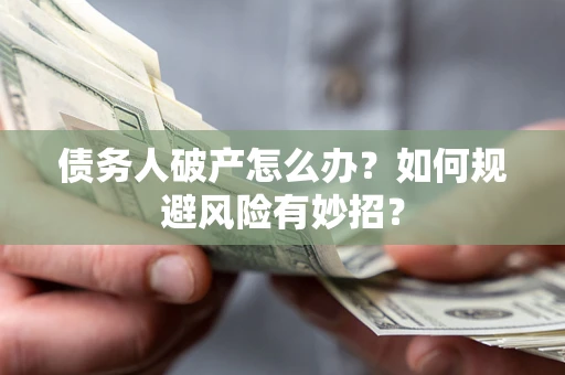 济南债务人破产怎么办？如何规避风险有妙招？