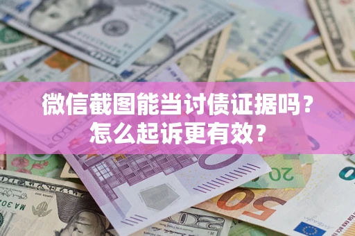 济南微信截图能当讨债证据吗？怎么起诉更有效？