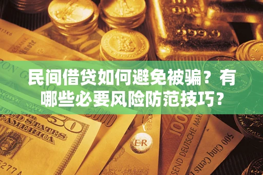 济南民间借贷如何避免被骗？有哪些必要风险防范技巧？