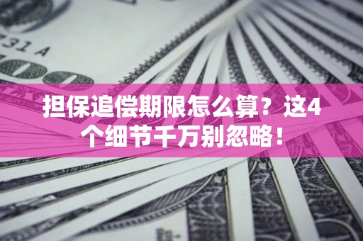 济南担保追偿期限怎么算?这4个细节千万别忽略! 济南担保追偿期限怎么算?这4个细节千万别忽略!