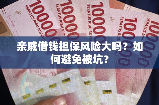 济南亲戚借钱担保风险大吗？如何避免被坑？