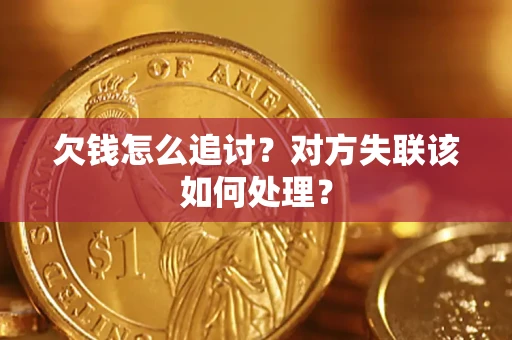 济南欠钱怎么追讨？对方失联该如何处理？