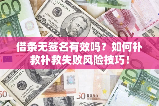 济南借条无签名有效吗？如何补救补救失败风险技巧！