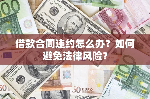 济南借款合同违约怎么办？如何避免法律风险？