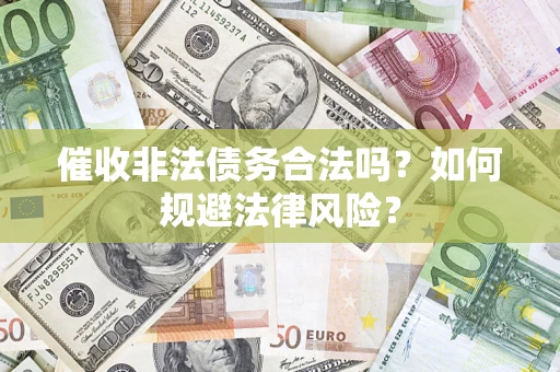 济南催收非法债务合法吗？如何规避法律风险？