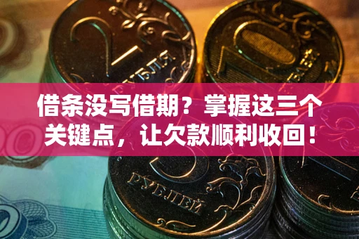 济南借条没写借期？掌握这三个关键点，让欠款顺利收回！