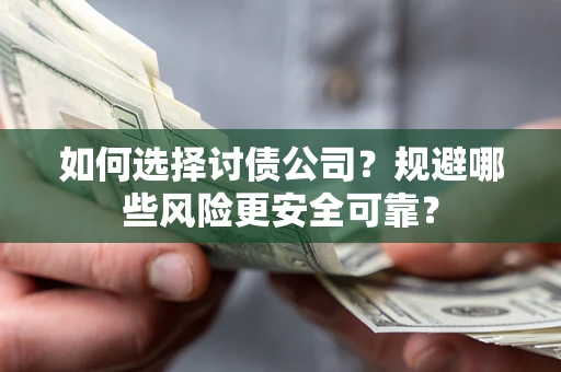 济南如何选择讨债公司？规避哪些风险更安全可靠？