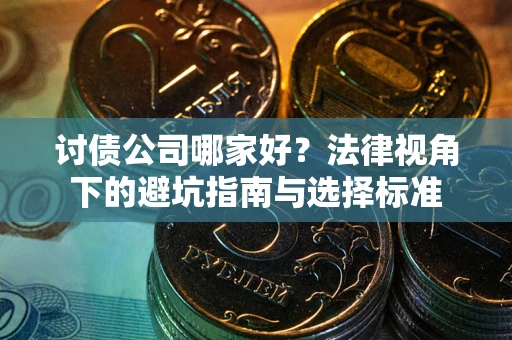 济南讨债公司哪家好？法律视角下的避坑指南与选择标准