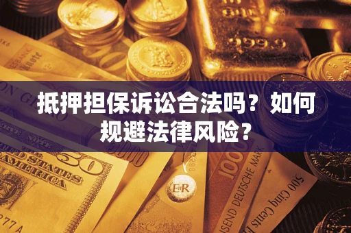 济南抵押担保诉讼合法吗？如何规避法律风险？