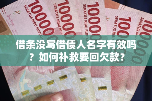 济南借条没写借债人名字有效吗？如何补救要回欠款？