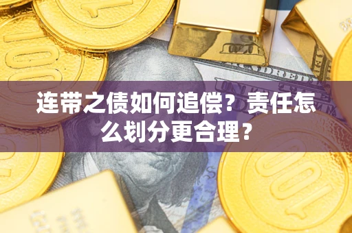济南连带之债如何追偿？责任怎么划分更合理？