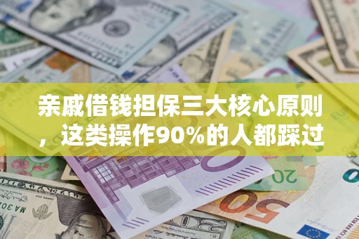 济南亲戚借钱担保三大核心原则，这类操作90%的人都踩过坑！附法院判决案例