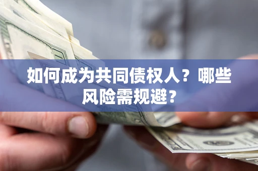 济南如何成为共同债权人？哪些风险需规避？