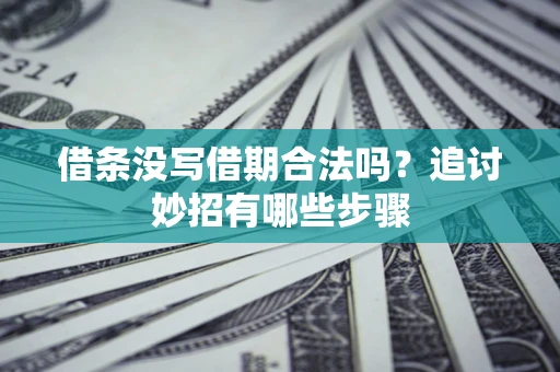 济南借条没写借期合法吗？追讨妙招有哪些步骤
